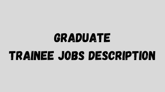 Graduate Trainee Jobs Description